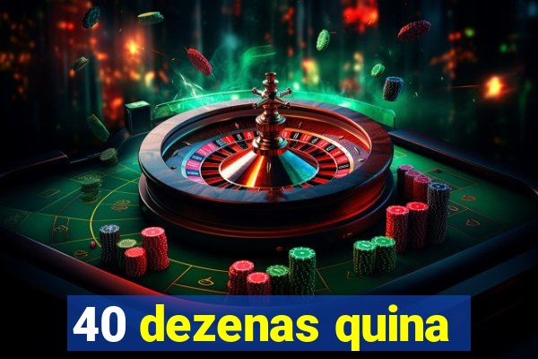 40 dezenas quina