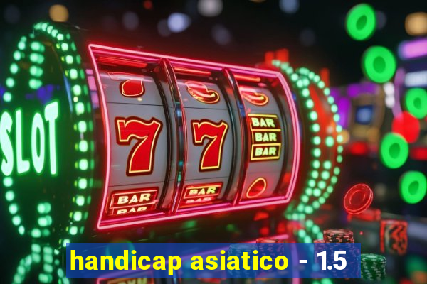 handicap asiatico - 1.5