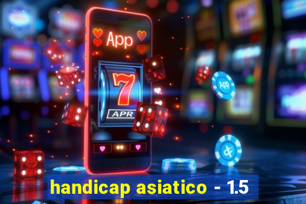 handicap asiatico - 1.5