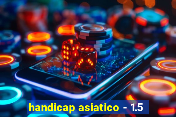 handicap asiatico - 1.5