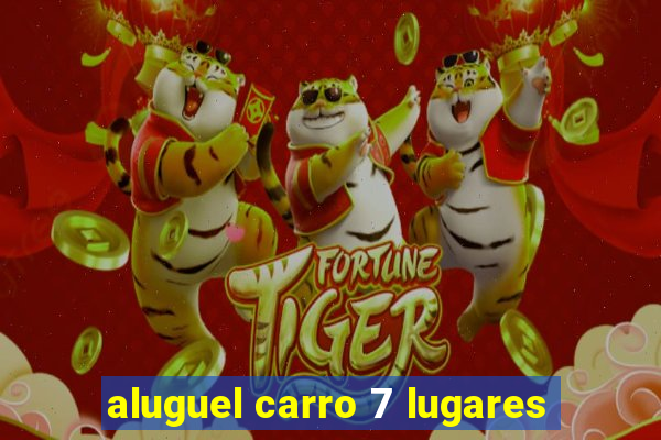 aluguel carro 7 lugares