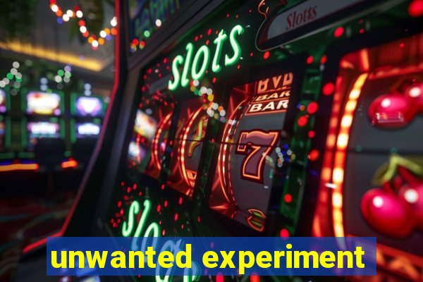 unwanted experiment