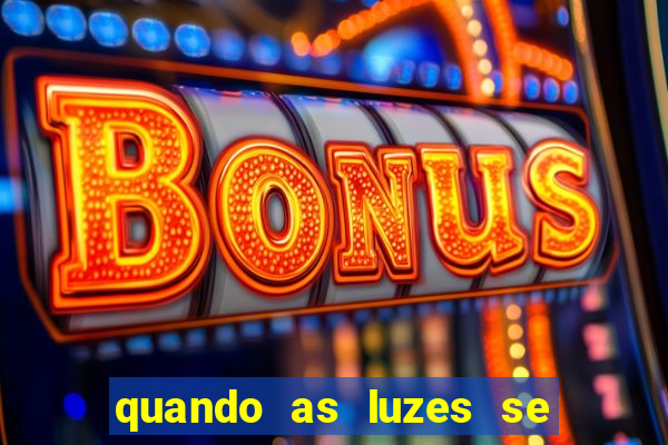 quando as luzes se apagam rede canais