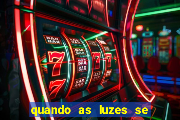 quando as luzes se apagam rede canais
