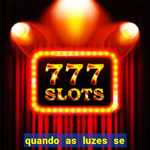 quando as luzes se apagam rede canais