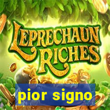 pior signo