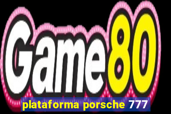 plataforma porsche 777
