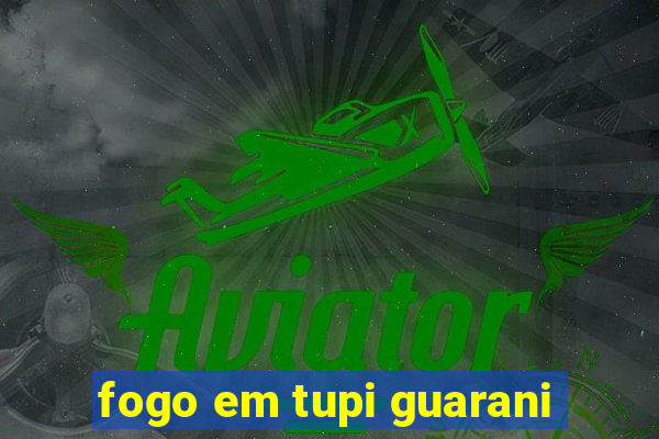 fogo em tupi guarani