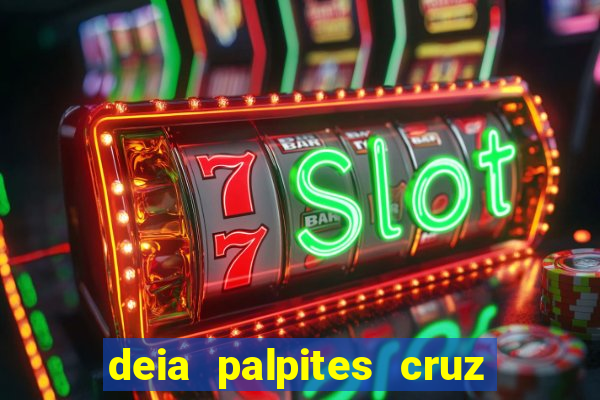 deia palpites cruz do dia