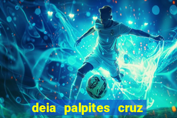deia palpites cruz do dia