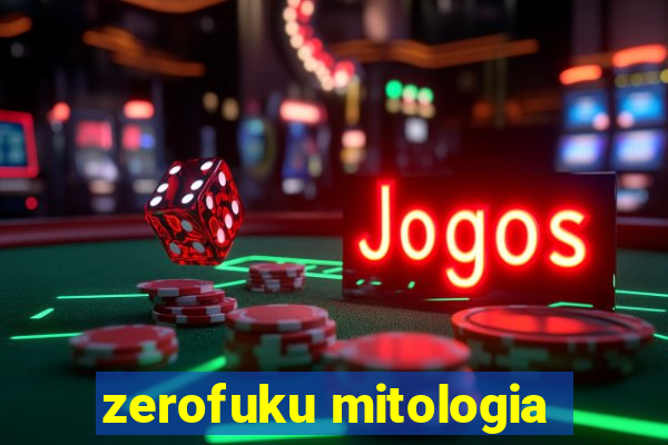 zerofuku mitologia