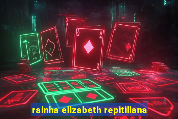 rainha elizabeth repitiliana