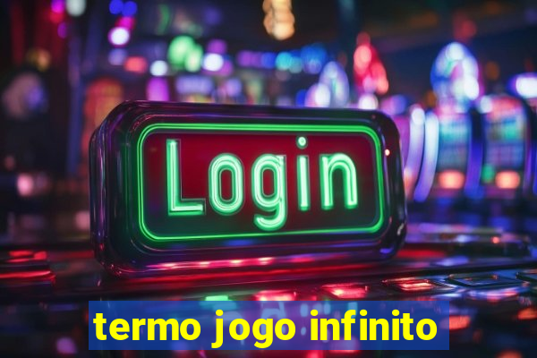 termo jogo infinito