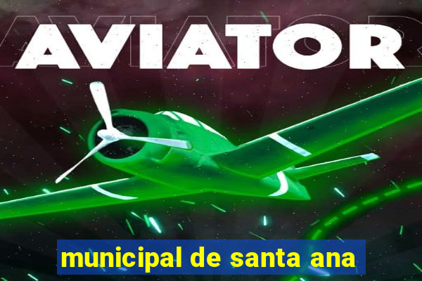 municipal de santa ana