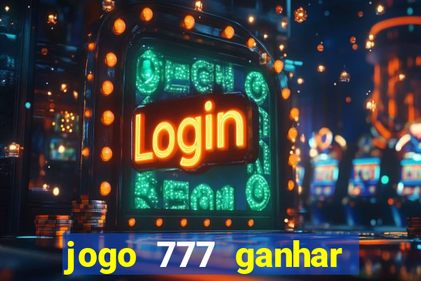jogo 777 ganhar dinheiro de verdade