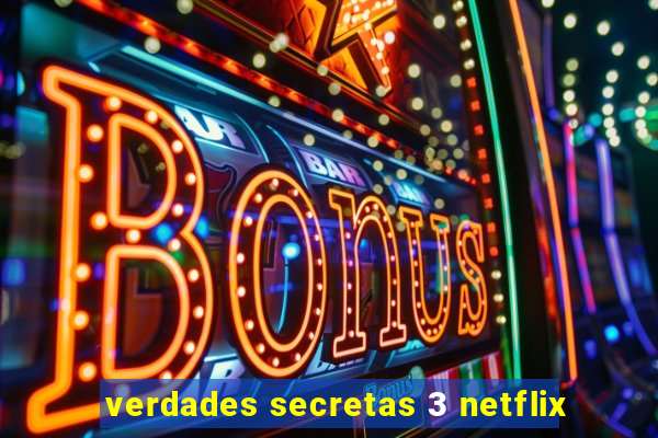 verdades secretas 3 netflix