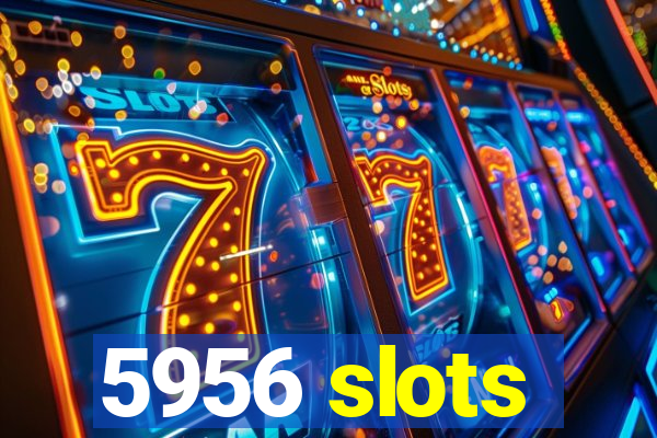 5956 slots