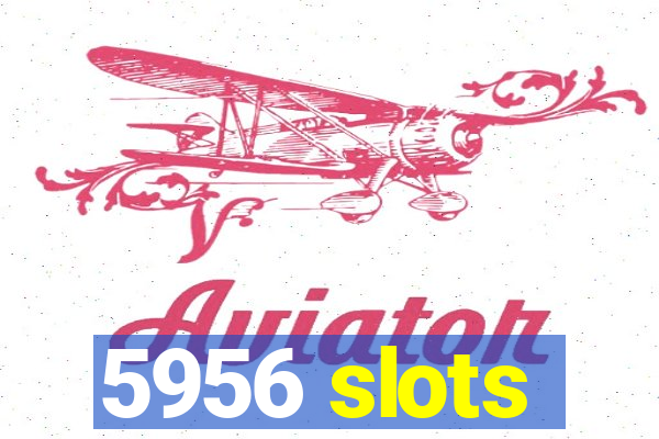 5956 slots
