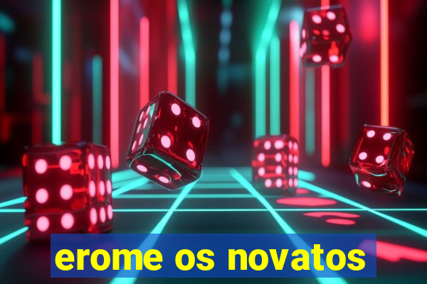 erome os novatos