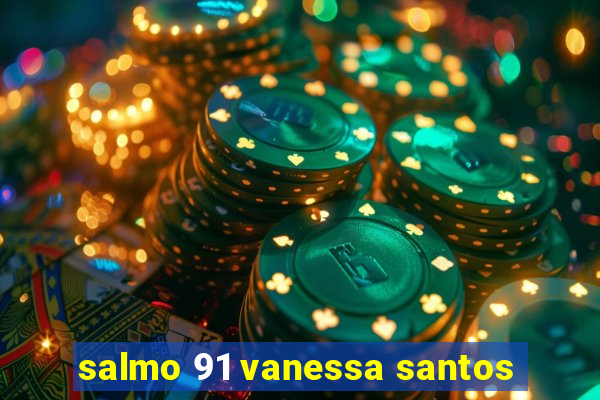 salmo 91 vanessa santos