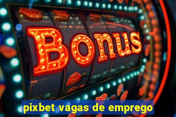 pixbet vagas de emprego