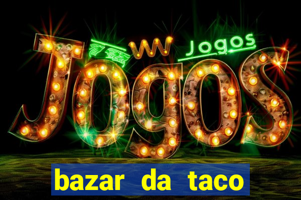 bazar da taco agendamento online