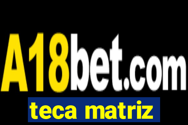 teca matriz