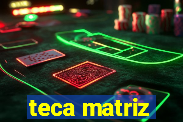 teca matriz