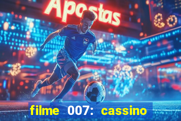 filme 007: cassino royale completo dublado
