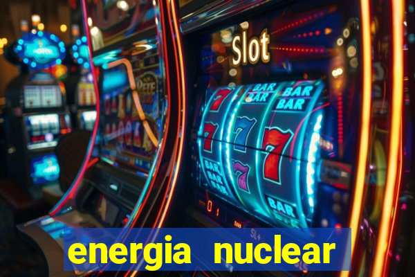 energia nuclear vantagens e desvantagens