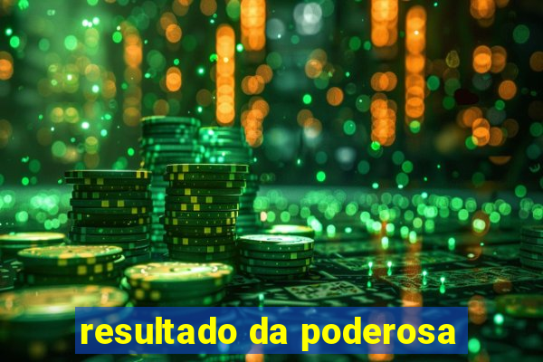 resultado da poderosa