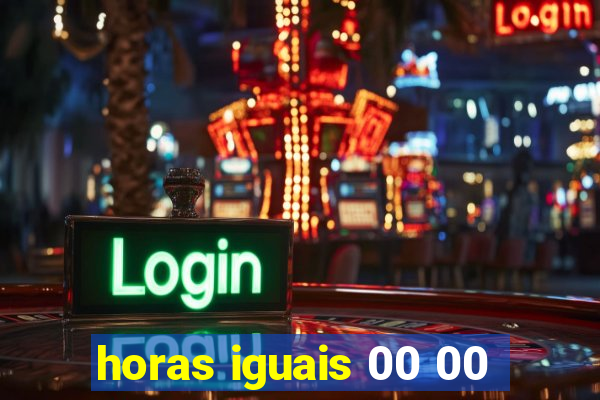horas iguais 00 00