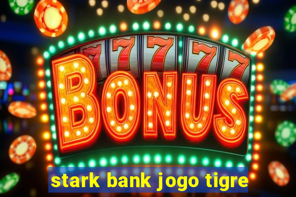 stark bank jogo tigre
