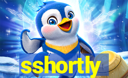 sshortly