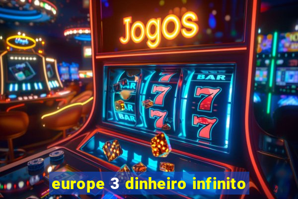 europe 3 dinheiro infinito