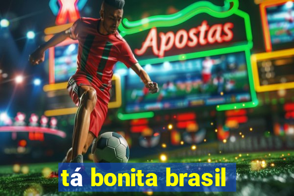 tá bonita brasil