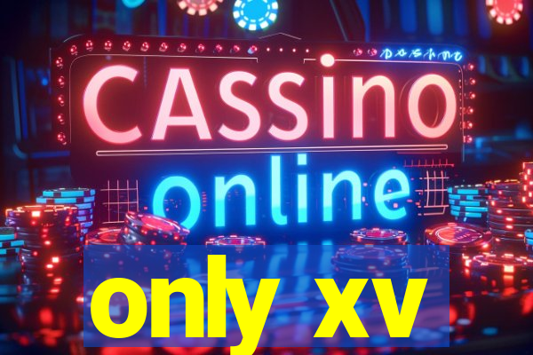 only xv