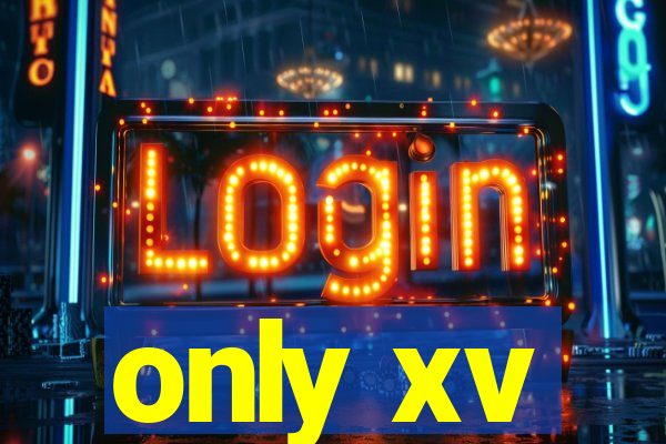 only xv
