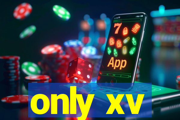 only xv
