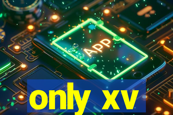 only xv
