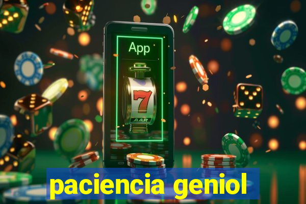 paciencia geniol