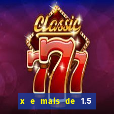 x e mais de 1.5 betano o que significa