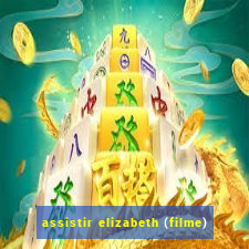 assistir elizabeth (filme)
