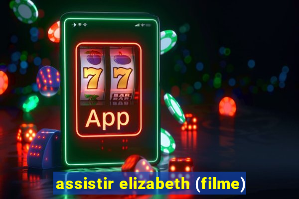 assistir elizabeth (filme)