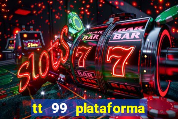 tt 99 plataforma de jogos