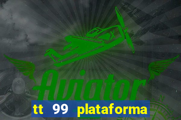tt 99 plataforma de jogos