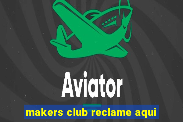 makers club reclame aqui
