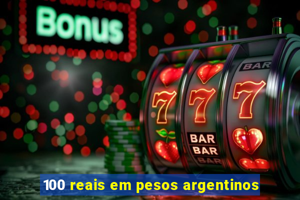 100 reais em pesos argentinos