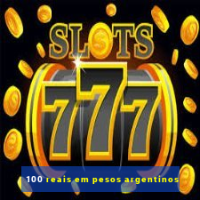 100 reais em pesos argentinos