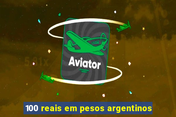 100 reais em pesos argentinos
